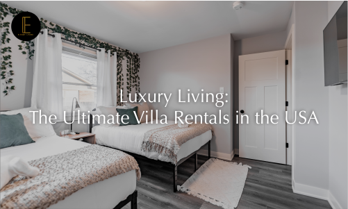 Luxury Living: The Ultimate Villa Rentals in the USA